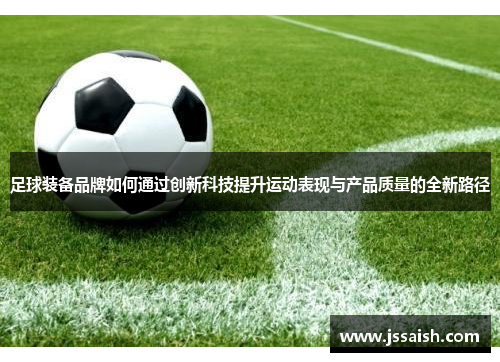 足球装备品牌如何通过创新科技提升运动表现与产品质量的全新路径